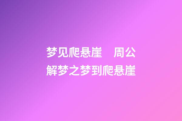 梦见爬悬崖　周公解梦之梦到爬悬崖